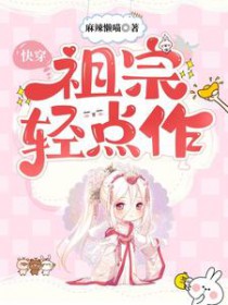 快穿：祖宗轻点作快穿：祖宗轻点作