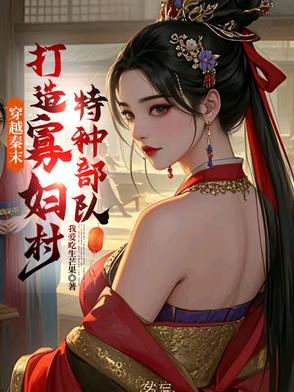 穿越秦末，打造寡妇村特种部队穿越秦末，打造寡妇村特种部队
