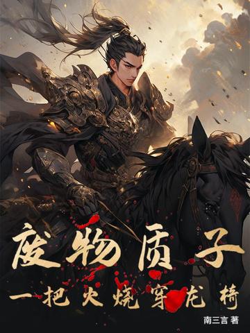 废物质子：一把火烧穿龙椅废物质子：一把火烧穿龙椅